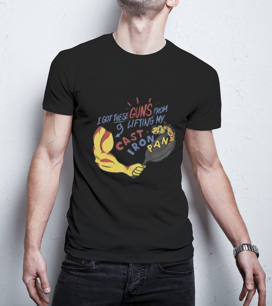 I Got These Guns From Lifting My Cast Iron Pan T-Shirt
