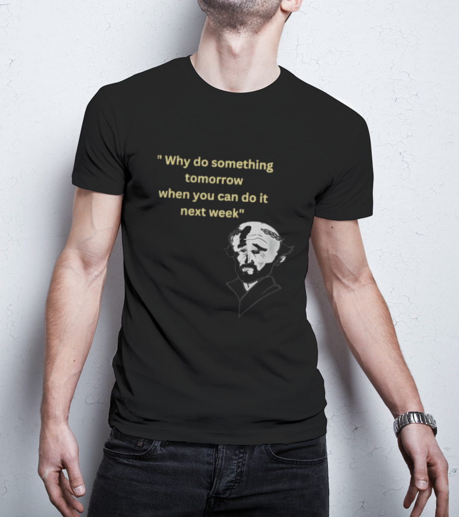 Why Do Something Tomorrow When You Can Do It Next Week Quote With Classic Comedian T-Shirt