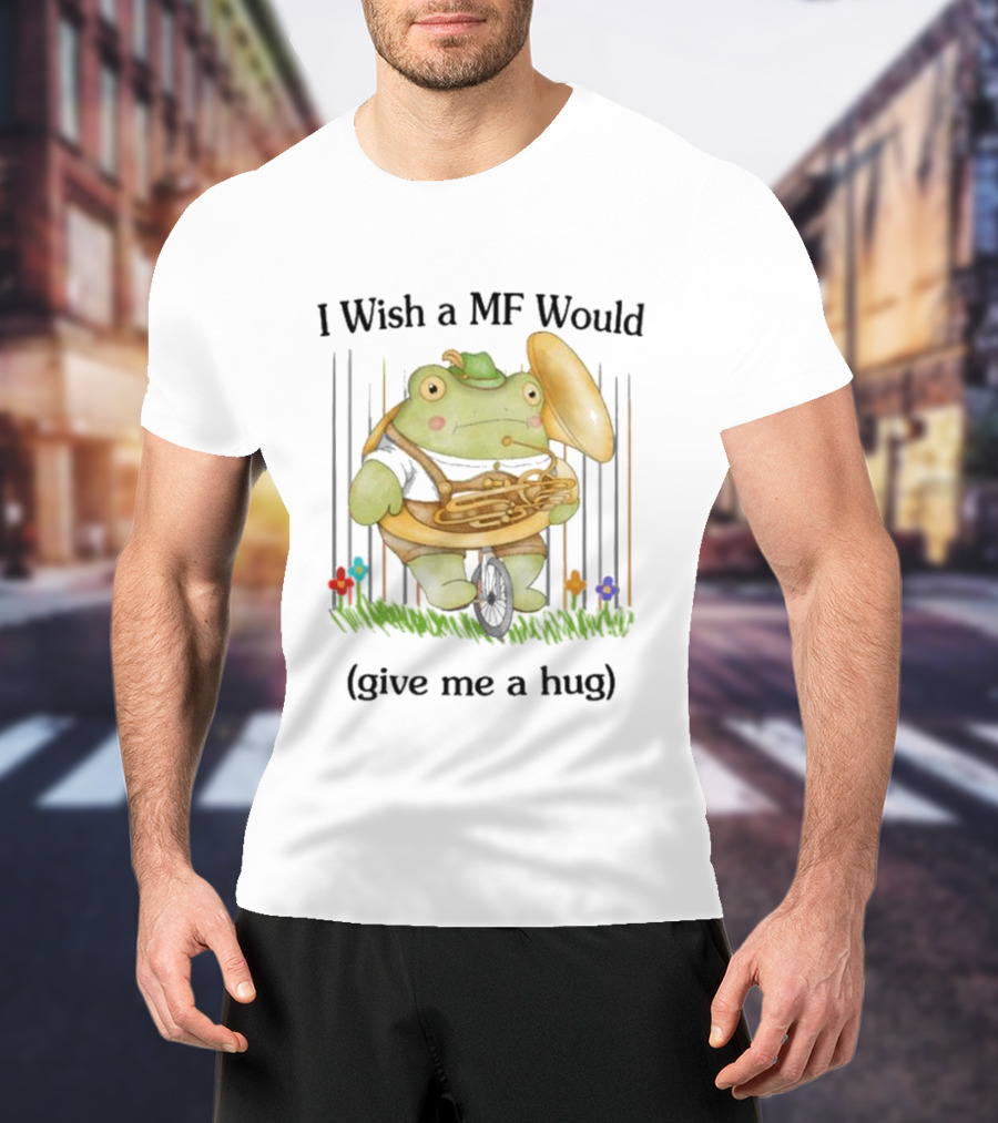 I Wish A MF Would Give Me A Hug Green Frog With Cymbals And Horn On Unicycle T-Shirt