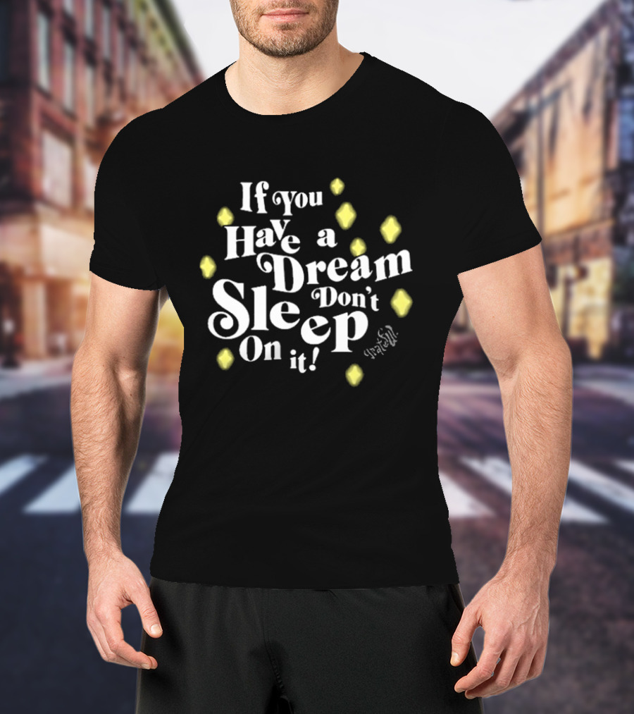 If You Have A Dream Don’t Sleep On It Illuminated By Yellow Diamonds T-Shirt