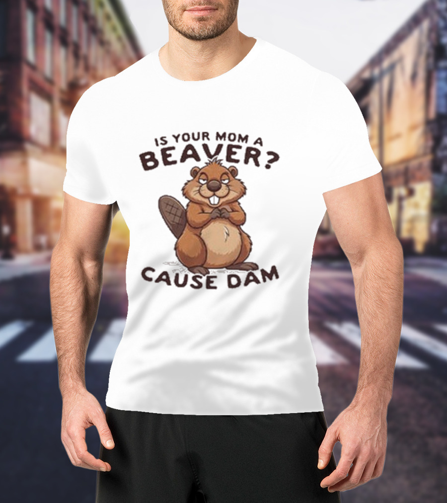 Is Your Mom A Beaver Cause Dam Cute Cartoon Beaver T-Shirt