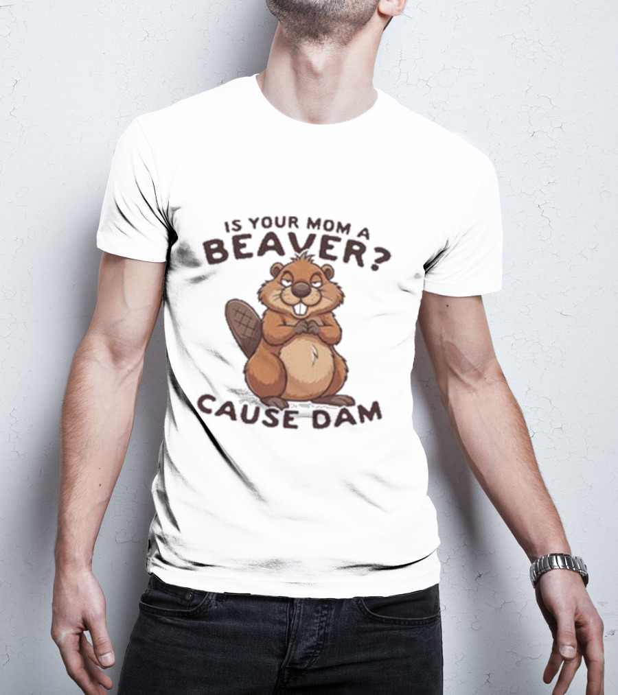 Is Your Mom A Beaver Cause Dam Cute Cartoon Beaver T-Shirt
