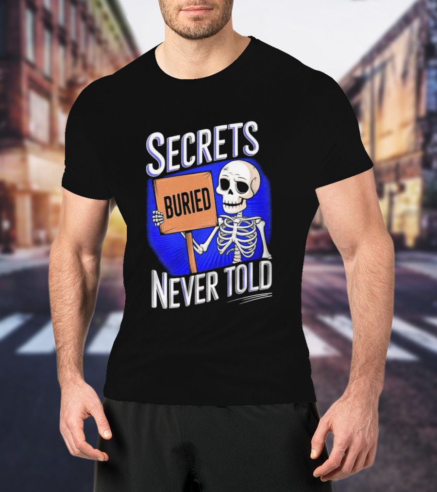 SECRETS BURIED NEVER TOLD Skeleton Holding Sign T-Shirt