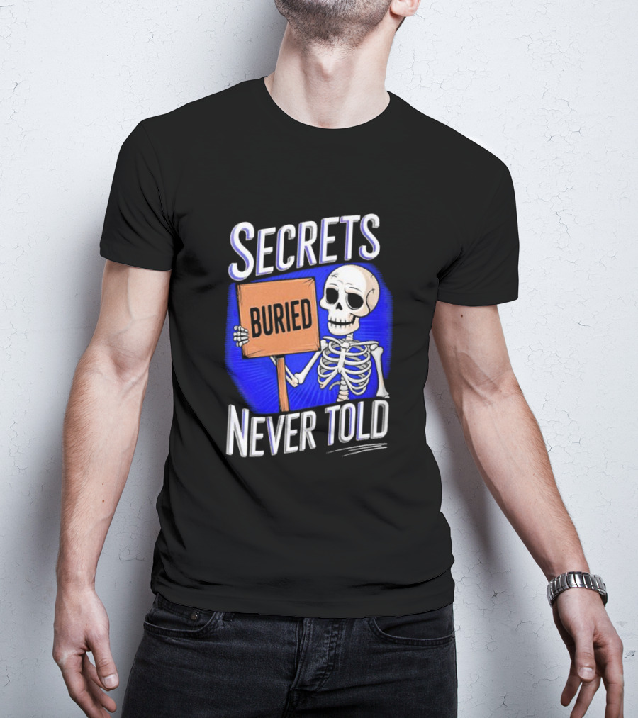 SECRETS BURIED NEVER TOLD Skeleton Holding Sign T-Shirt