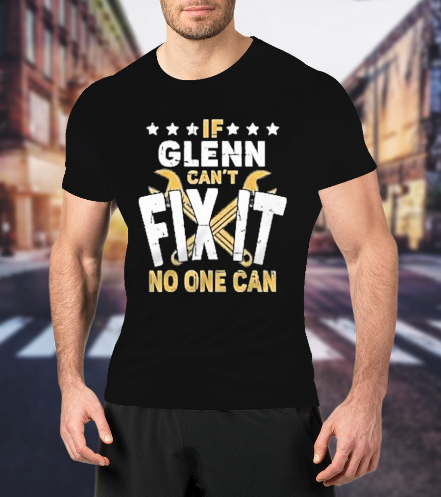 If Glenn Can’t Fix It No One Can Stars And Tools T-Shirt
