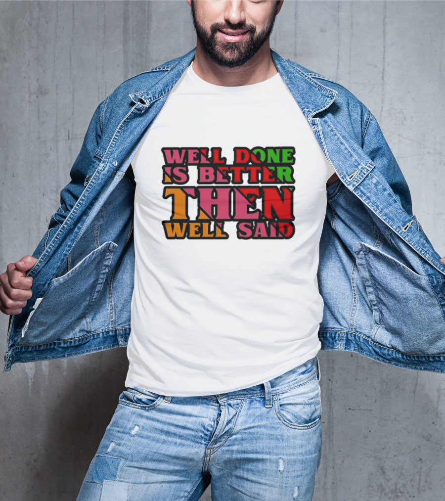 Well Done Is Better Then Well Said Inspiring Motivational Text T-Shirt