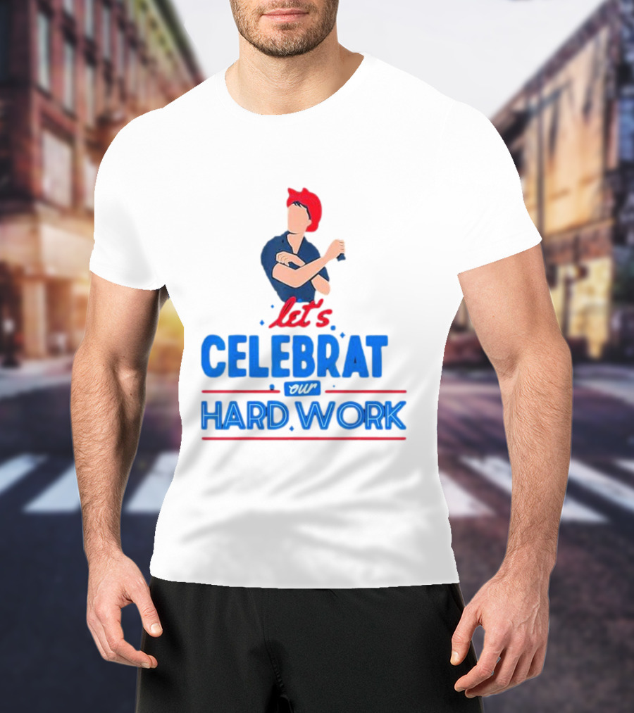 Let's Celebrate Our Hard Work Rosie The Riveter T-Shirt