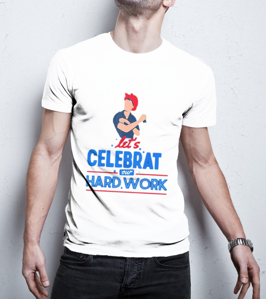 Let's Celebrate Our Hard Work Rosie The Riveter T-Shirt