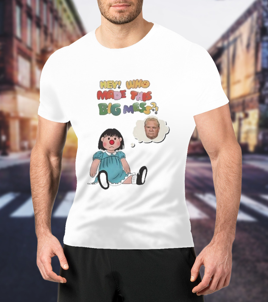 Hey Who Made This Big Mess Doug Ford Childlike Cartoon T-Shirt