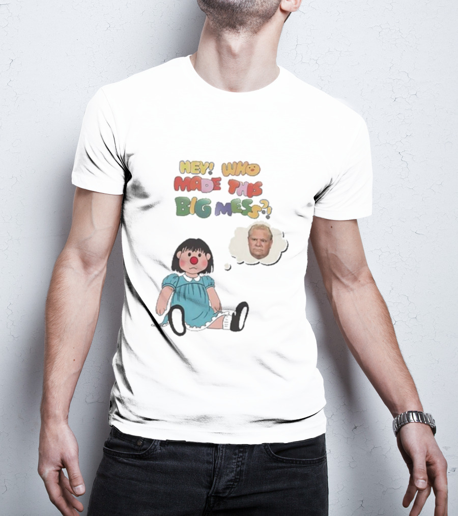 Hey Who Made This Big Mess Doug Ford Childlike Cartoon T-Shirt