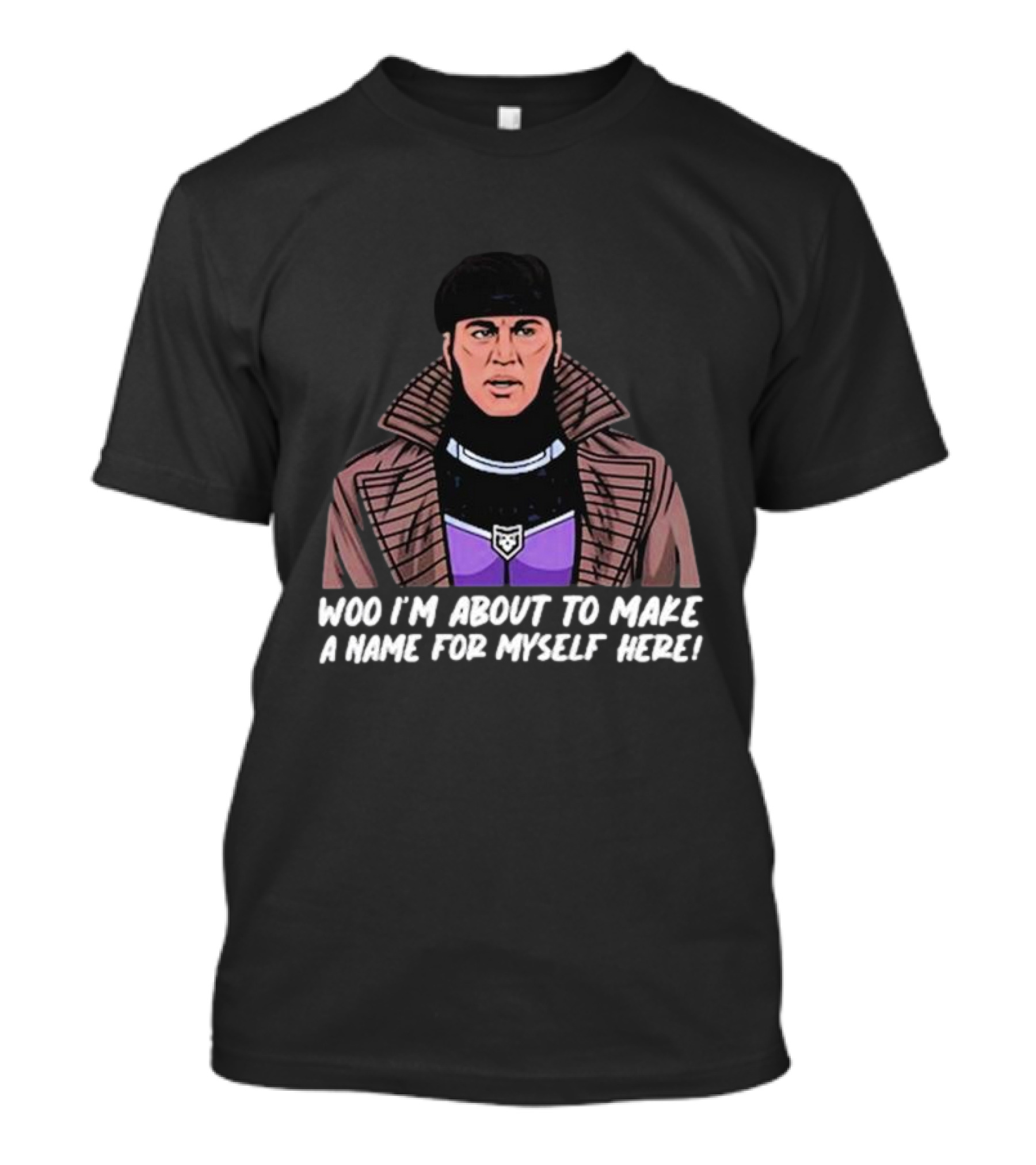 Patchops Gambit Woo I'm About To Make A Name For Myself Here T-Shirt