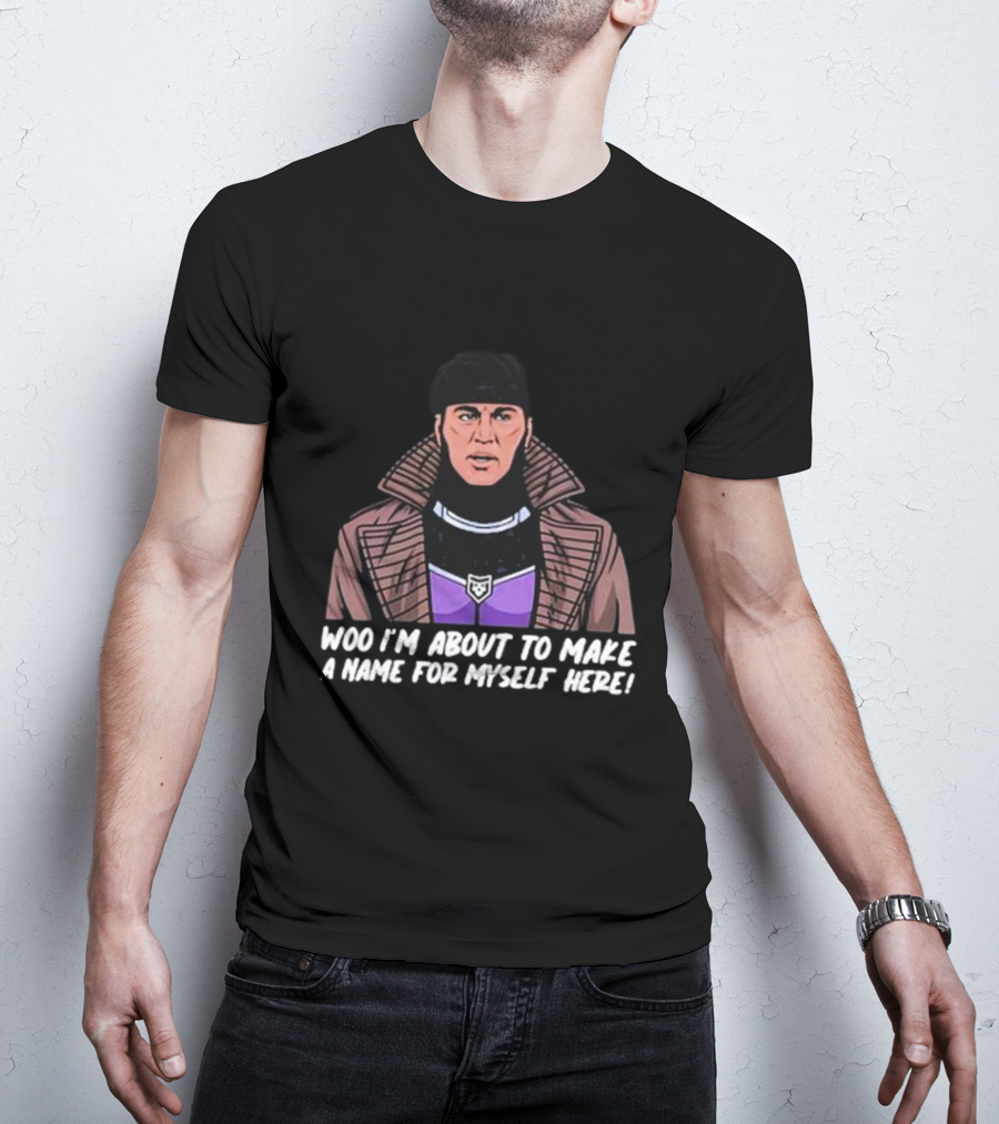 Patchops Gambit Woo I'm About To Make A Name For Myself Here T-Shirt
