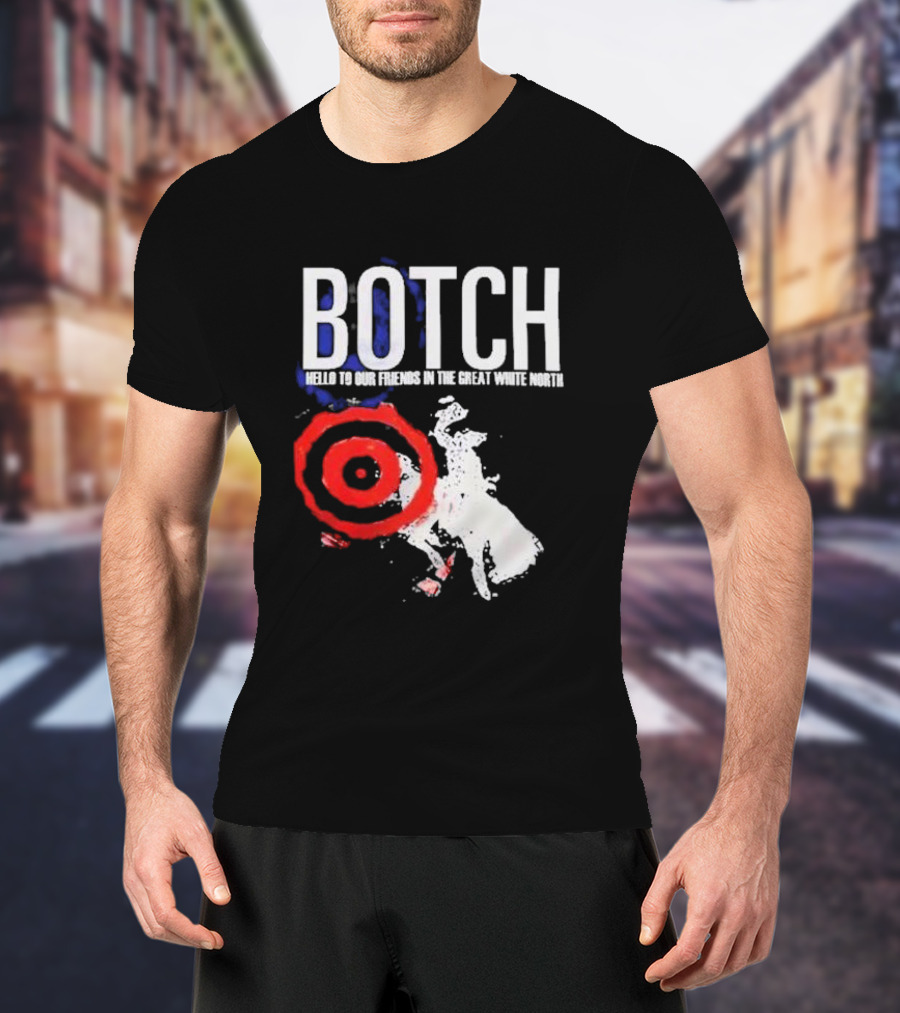 Botch Hello To Our Friends In The Great White North T-Shirt