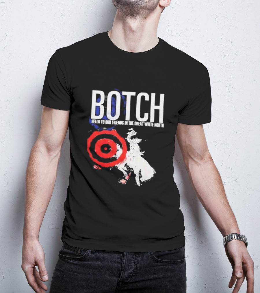 Botch Hello To Our Friends In The Great White North T-Shirt