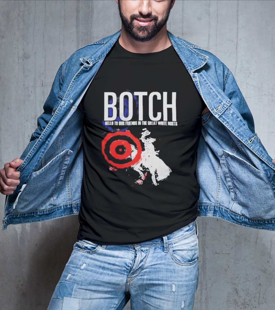 Botch Hello To Our Friends In The Great White North T-Shirt
