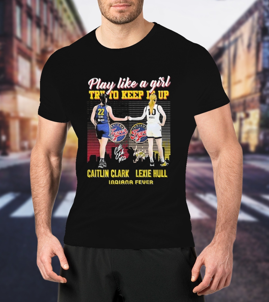 Play Like A Girl Try To Keep It Up Caitlin Clark Lexie Hull Indiana Fever T-Shirt