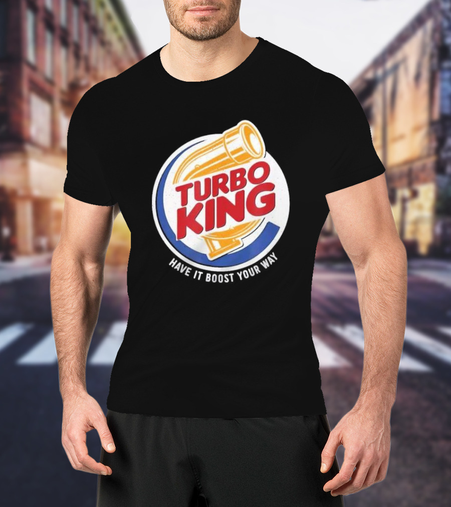 Turbo King Have It Boost Your Way T-Shirt