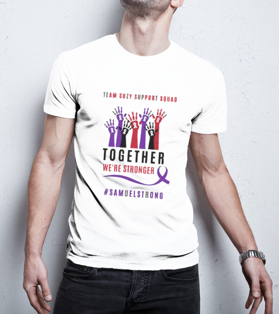 Team Suzy Support Squad Together We’re Stronger With Hands And #Samuelstrong T-Shirt