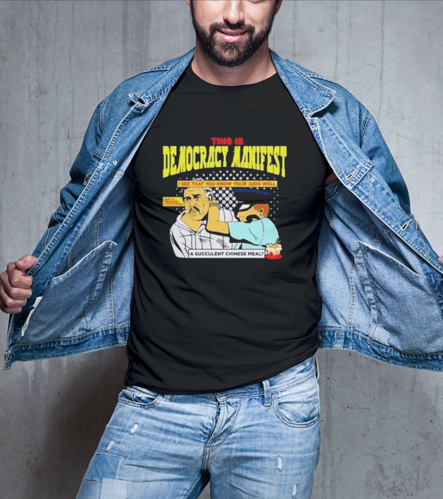 This Is Democracy Manifest I See That You Know Your Judo Well A Succulent Chinese Meal T-Shirt