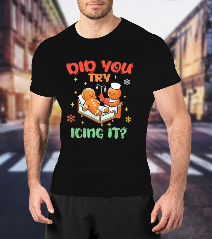Did You Try Icing It Christmas Nurse Gingerbread Cookies Holiday Humor T-Shirt