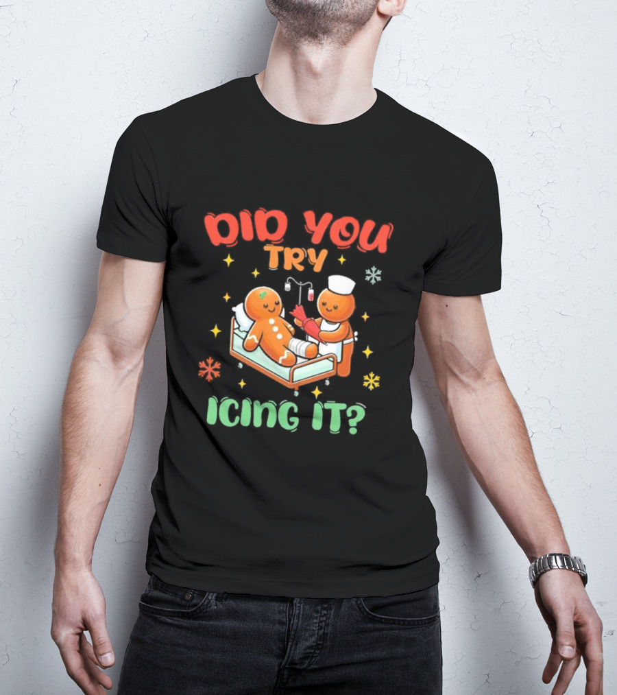 Did You Try Icing It Christmas Nurse Gingerbread Cookies Holiday Humor T-Shirt
