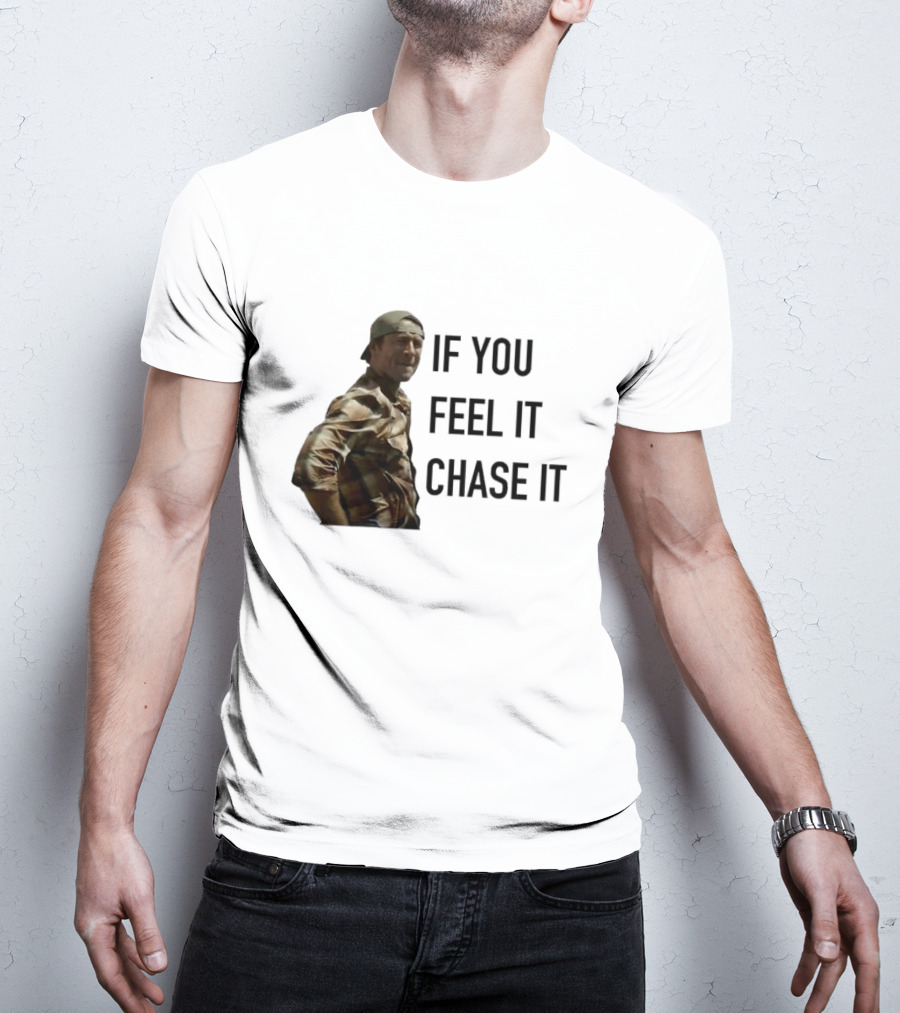 If You Feel It Chase It T-Shirt