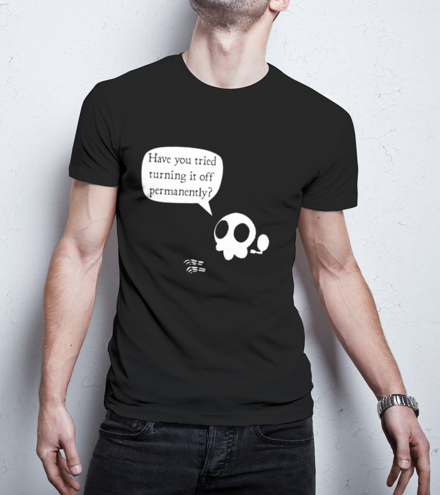 Have You Tried Turning It Off Permanently Skull Speech Bubble T-Shirt