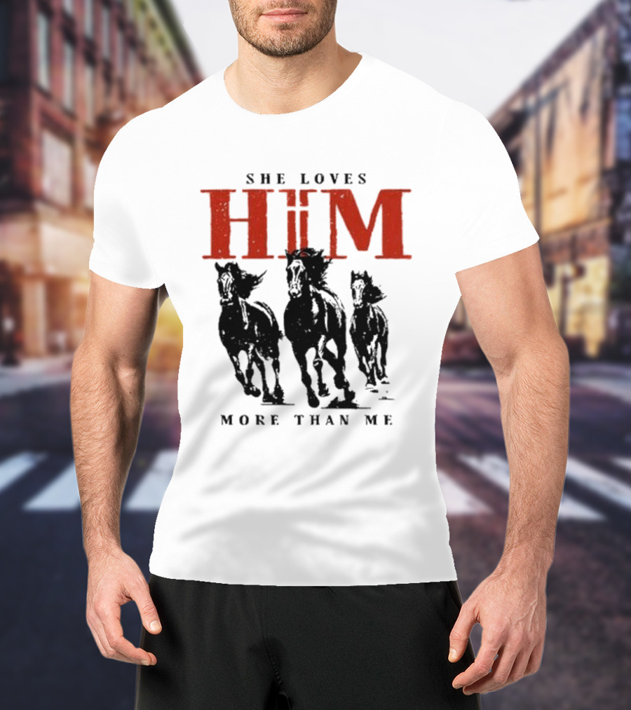 She Loves Him More Than Me Wild Horses T-Shirt