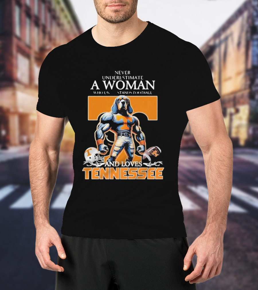 Never Underestimate A Woman Who Understands Football And Loves Tennessee Volunteers T-Shirt