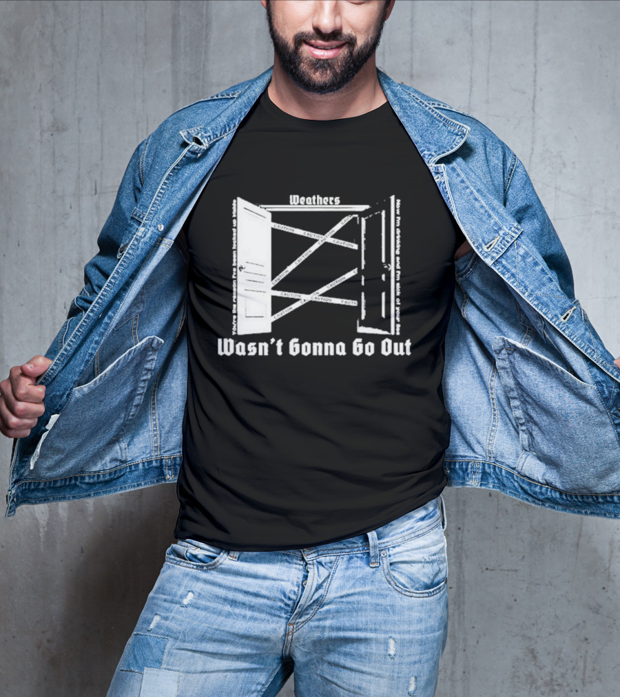 Weathers Wasn’t Gonna Go Out Caution And I'm Sick Of Your Lies T-Shirt