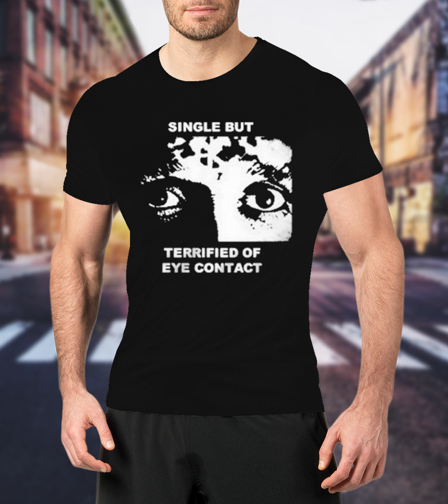 Single But Terrified Of Eye Contact Eyes T-Shirt