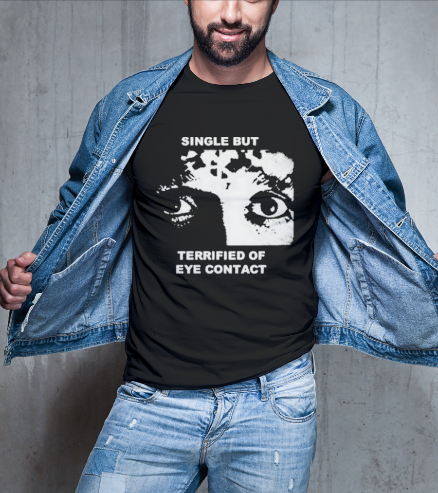 Single But Terrified Of Eye Contact Eyes T-Shirt