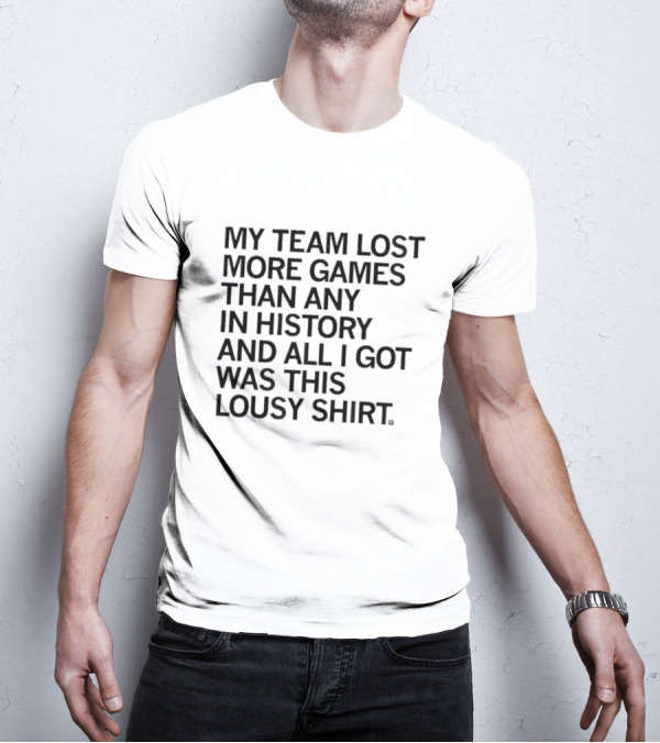 My Team Lost More Games Than Any In History And All I Got Was This Lousy T-Shirt