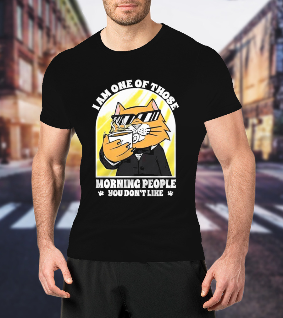 I Am One Of Those Morning People You Don’t Like Cat With Coffee And Sunglasses T-Shirt