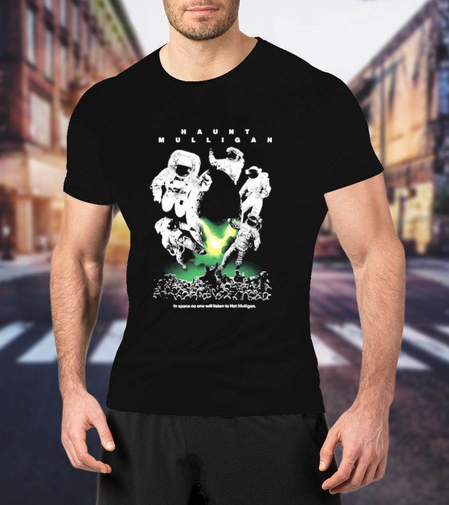 Haunt Mulligan In Space No One Will Listen To Hot Mulligan SciFi Astronauts T-Shirt