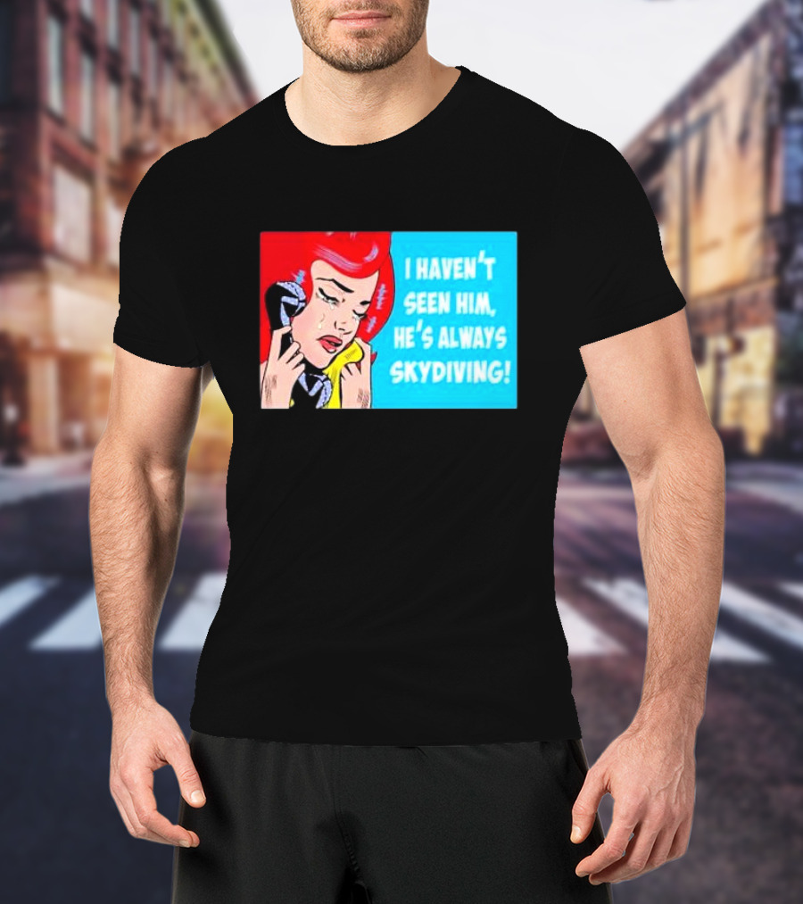 I Haven't Seen Him He's Always Skydiving Comic Pop Art Crying Woman Telephone T-Shirt