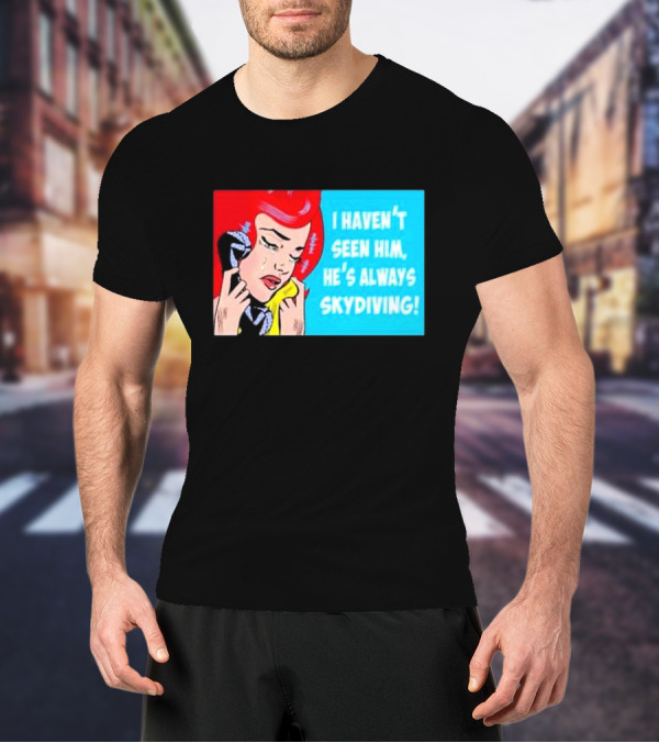 I Haven't Seen Him He's Always Skydiving Comic Pop Art Crying Woman Telephone T-Shirt