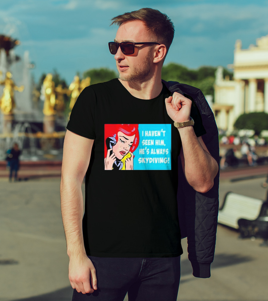 I Haven't Seen Him He's Always Skydiving Comic Pop Art Crying Woman Telephone T-Shirt