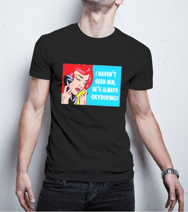 I Haven't Seen Him He's Always Skydiving Comic Pop Art Crying Woman Telephone T-Shirt
