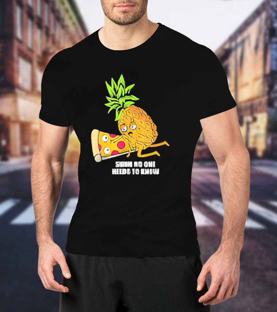 Pineapple Belongs On Pizza Lover No One Needs To Know Pun Meme T-Shirt