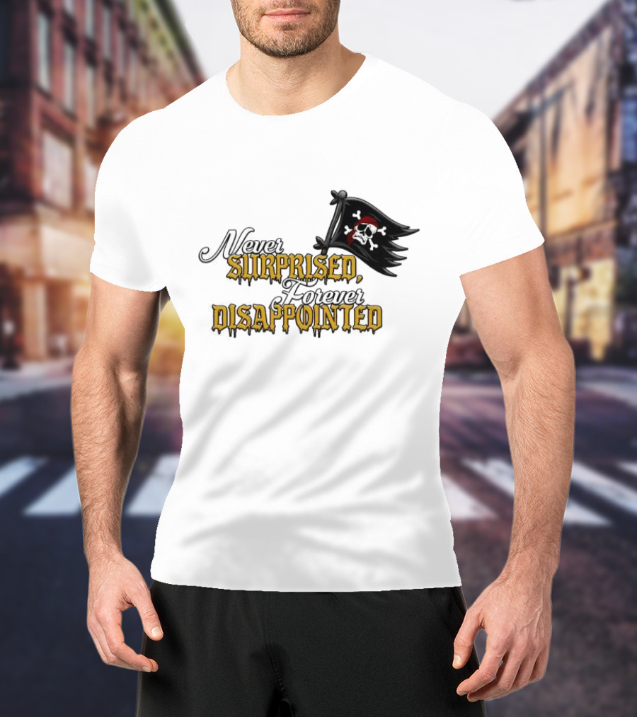 Never Surprised Forever Disappointed Pirate Skull And Crossbones Flag T-Shirt