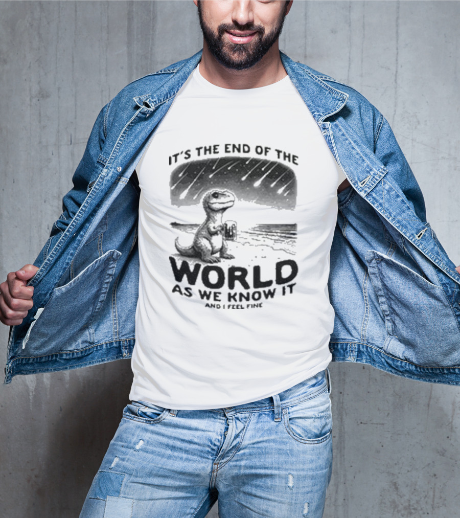 It’s The End Of The World As We Know It And I Feel Fine Dinosaur Meteor Shower T-Shirt