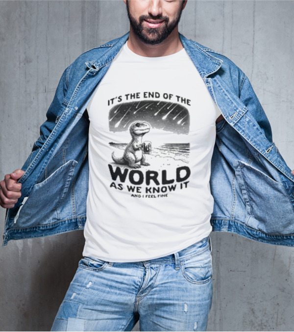 It’s The End Of The World As We Know It And I Feel Fine Dinosaur Meteor Shower T-Shirt