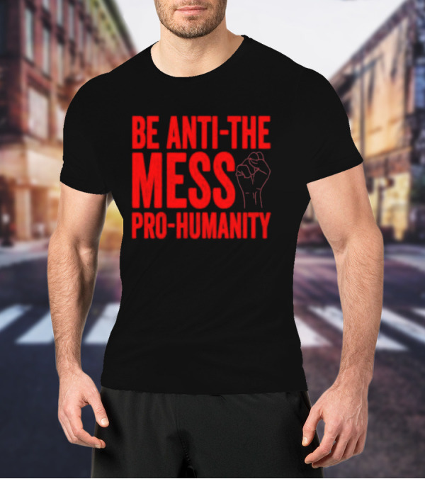 Anti-The Mess Pro-Humanity Fist Empowerment T-Shirt