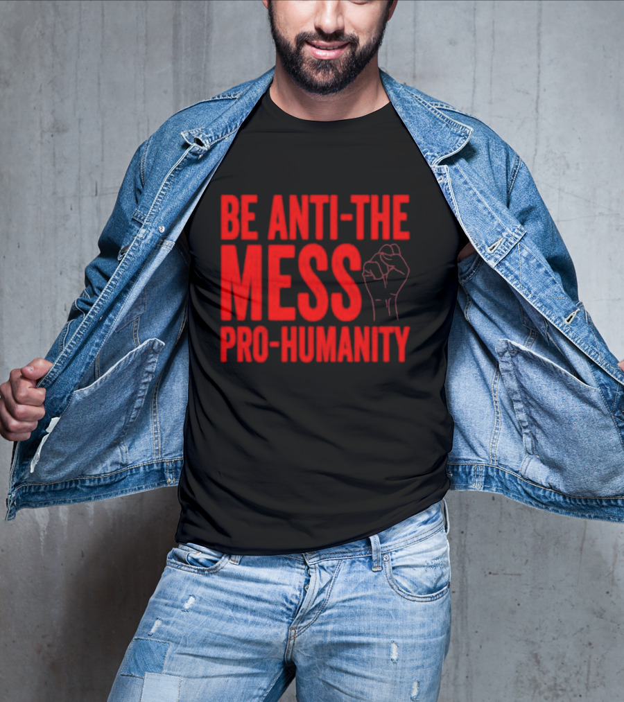 Anti-The Mess Pro-Humanity Fist Empowerment T-Shirt