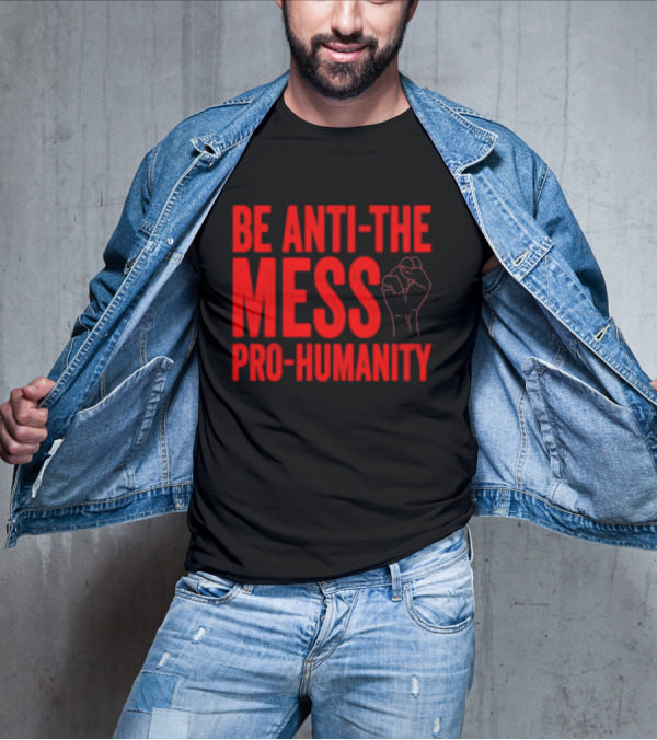 Anti-The Mess Pro-Humanity Fist Empowerment T-Shirt