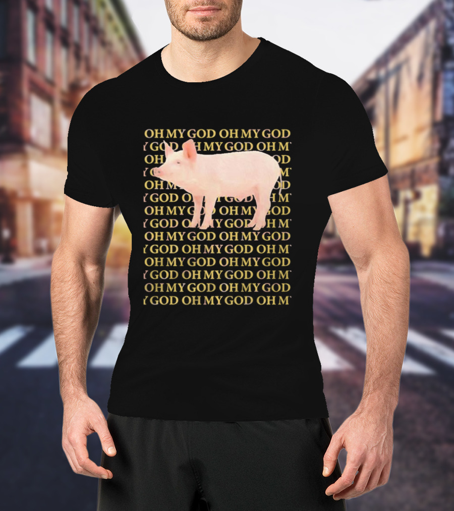 OH MY GOD PIG OH MY GOD T-Shirt