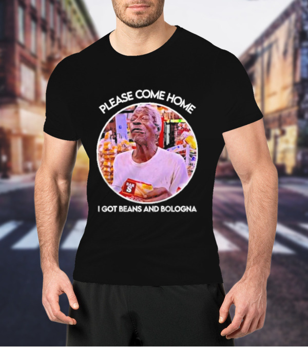 Please Come Home I Got Beans And Bologna Bar S T-Shirt