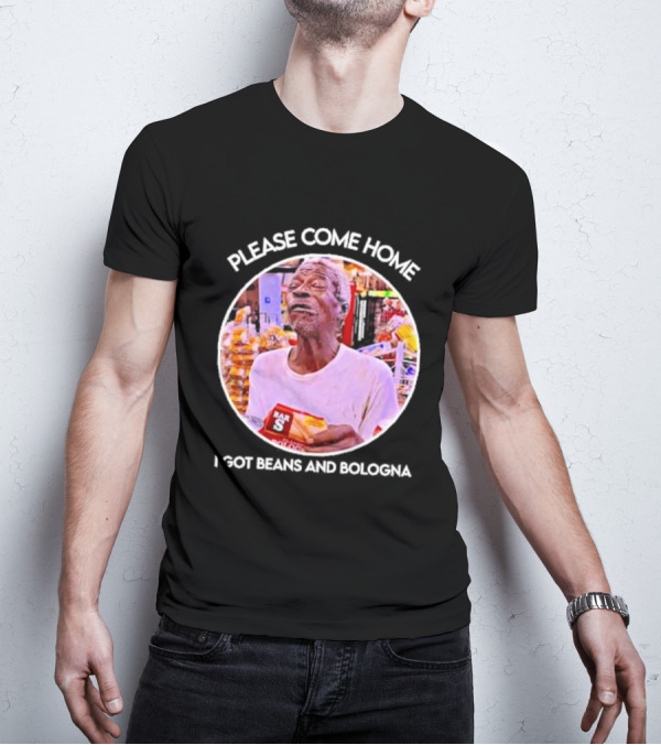 Please Come Home I Got Beans And Bologna Bar S T-Shirt