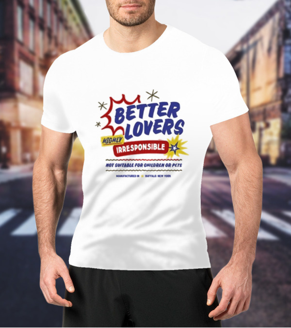 Better Lovers Highly Irresponsible Not Suitable For Children Or Pets Buffalo New York T-Shirt